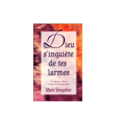 Dieu s'inquiète de tes larmes - Marie Shropshire Dieu s'inquiète de tes larmes - Marie Shropshire