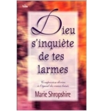 Dieu s'inquiète de tes larmes - Marie Shropshire