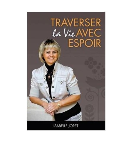 Traverser la vie avec espoir - Isabelle Joret Traverser la vie avec espoir - Isabelle Joret