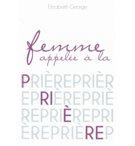 Femme appelée à la prière - Elizabeth George Femme appelée à la prière - Elizabeth George