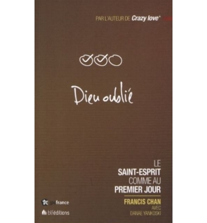 Dieu oublié - Le Saint-Esprit comme au premier jour - Francis Chan