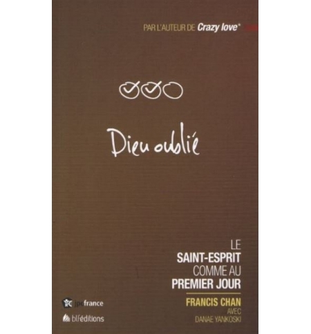 Dieu oublié - Le Saint-Esprit comme au premier jour - Francis Chan