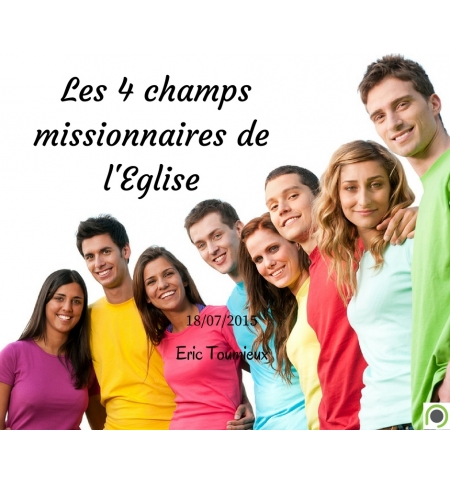 Les 4 champs missionnaires de l'Eglise - Eric Toumieux