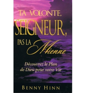 Ta volonté, Seigneur, pas la mienne - Benny Hinn