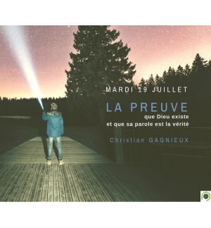 La preuve que Dieu existe et que sa Parole est la vérité - Christian Gagnieux
