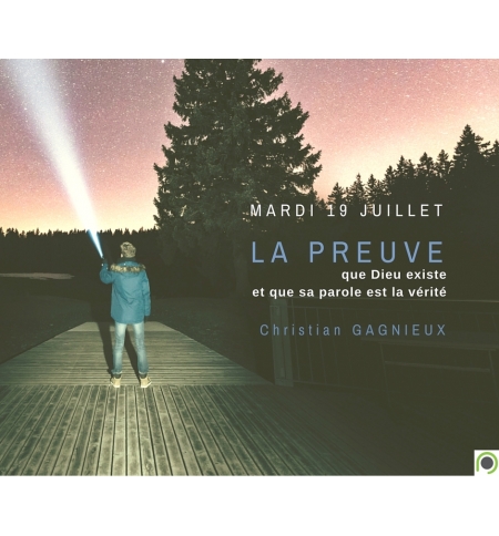 La preuve que Dieu existe et que sa Parole est la vérité - Christian Gagnieux La preuve que Dieu existe et que sa Parole est la vérité - Christian Gagnieux