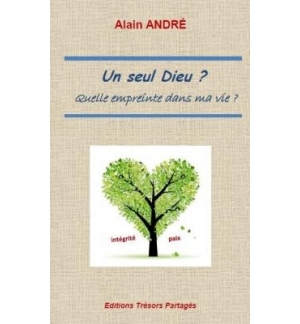 Un seul Dieu ? Quelle empreinte dans ma vie - Alain André