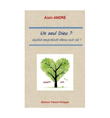 Un seul Dieu ? Quelle empreinte dans ma vie - Alain André