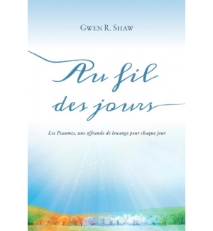 Au fil des jours - Une offrande de louanges pour chaque jour - Gwen Shaw