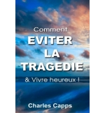 Comment éviter la tragédie et vivre heureux - Charles Capps