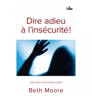 Dire adieu à l'insécurité - Beth Moore