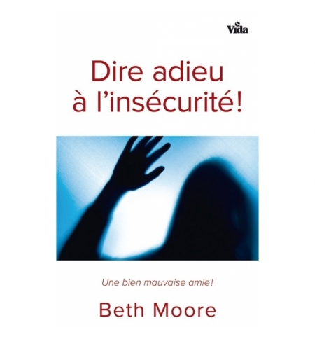 Dire adieu à l'insécurité - Beth Moore Dire adieu à l'insécurité - Beth Moore