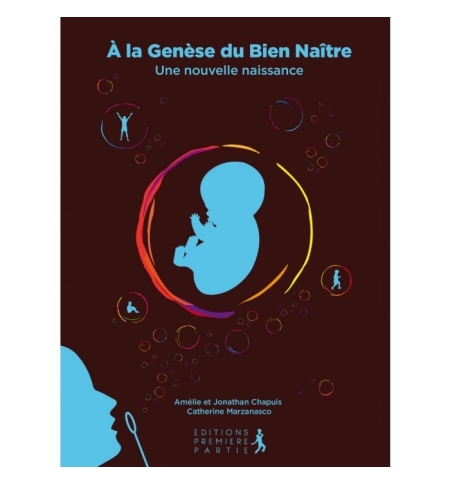 A la genèse du bien naître - Unenouvelle naissance - Amélie et Jonathan Chapuis 