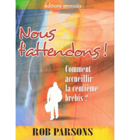 Nous t'attendons ! Comment accueillir la centième brebis ? - Rob Parsons Nous t'attendons ! Comment accueillir la centième brebis ? - Rob Parsons