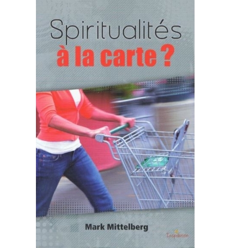 Spiritualité à la carte ? - Mark Mittelberg Spiritualité à la carte ? - Mark Mittelberg