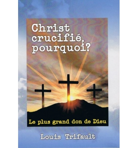 Christ crucifié pourquoi ? Le plus grand don de Dieu - Louis Trifault