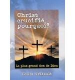 Christ crucifié pourquoi ? Le plus grand don de Dieu - Louis Trifault