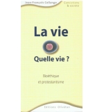 La vie quelle vie ? Bioéthique et protestantisme - Jean-François Collange