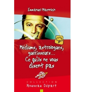 Médiums, astrologues, guérisseurs... Ce qu'ils ne vous disent pas - Emmanuel Mae