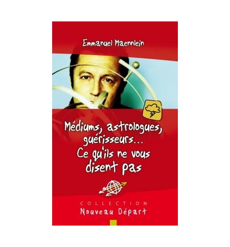 Médiums, astrologues, guérisseurs... Ce qu'ils ne vous disent pas - Emmanuel Mae Médiums, astrologues, guérisseurs... Ce qu'ils ne vous disent pas - Emmanuel Mae