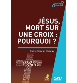 Jésus, mort sur une croix : pourquoi ? - Pierre-Sovann Chauny