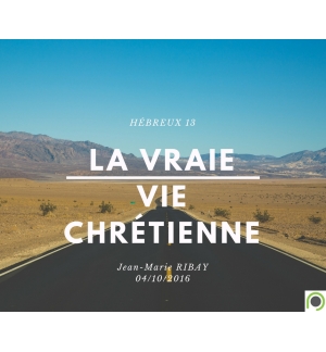 Hébreux 13, La vraie vie chrétienne  - Jean-Marie Ribay