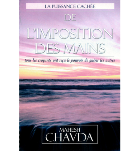 La puissance cachée de l'imposition des mains - Mahesh Chavda La puissance cachée de l'imposition des mains - Mahesh Chavda