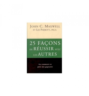 25 façons de réussir avec les autres - John C. Maxwell