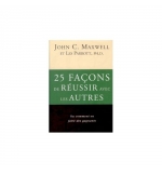 25 façons de réussir avec les autres - John C. Maxwell