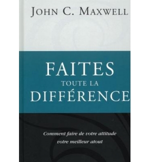 Faites toute la différence - John C. Maxwell