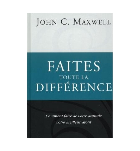 Faites toute la différence - John C. Maxwell