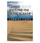 Quand Jésus prie par votre bouche - Charles Capps
