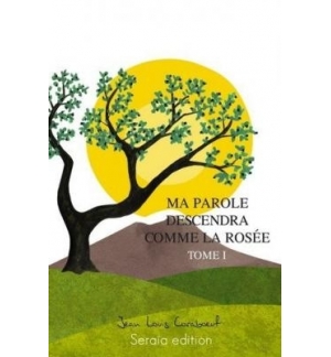 Ma parole descendra comme la rosée - Tome 1 - Jean-Louis Coraboeuf