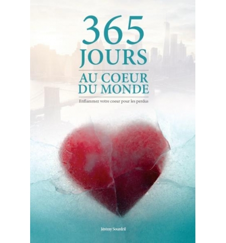 365 jours au coeur du monde - Enflammez votre coeur pour les perdus - Jérémy Sou 365 jours au coeur du monde - Enflammez votre coeur pour les perdus - Jérémy Sou