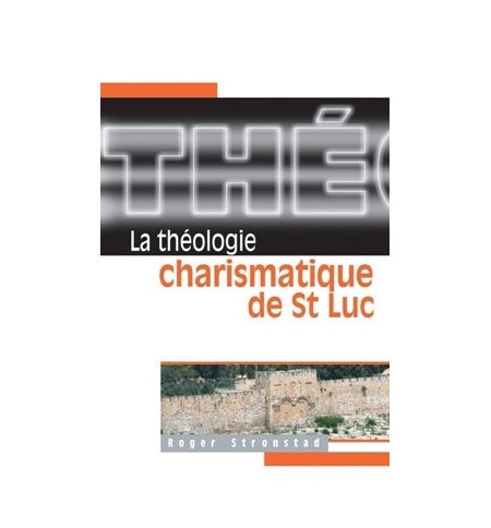 La théologie charismatique de St Luc - Roger Stronstad La théologie charismatique de St Luc - Roger Stronstad
