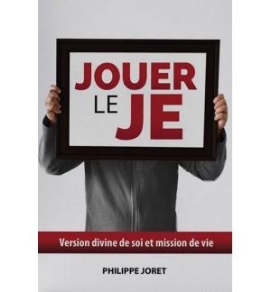 Jouer le je - Version divine de soi et mission de vie - Philippe Joret