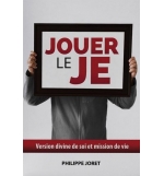 Jouer le je - Version divine de soi et mission de vie - Philippe Joret