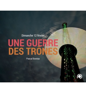 Une guerre de trônes dans les Temps actuels - Pascal Bonnaz