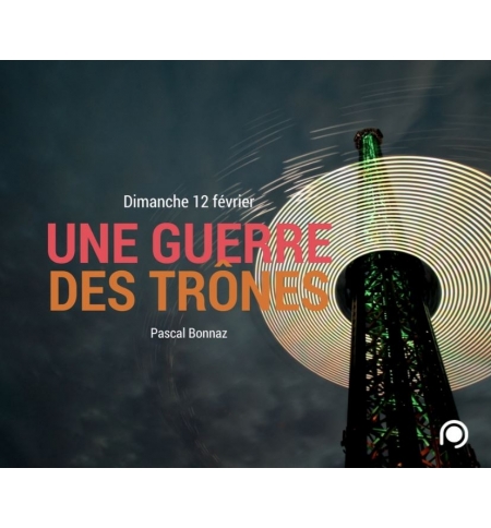 Une guerre de trônes dans les Temps actuels - Pascal Bonnaz Une guerre de trônes dans les Temps actuels - Pascal Bonnaz