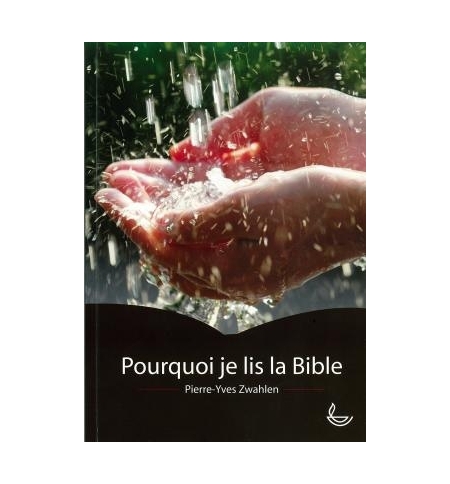 Pourquoi je lis la bible - Pierre-Yves Zwahlen Pourquoi je lis la bible - Pierre-Yves Zwahlen