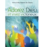 Adorez Dieu et vivez victorieux - Maria Emilia Baptista de Oliveira
