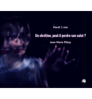 Un chrétien peut-il perdre son salut ?  - Jean-Marie Ribay VOD