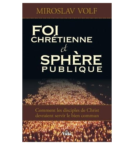 Foi chrétienne et sphère publique - Miroslav Volf Foi chrétienne et sphère publique - Miroslav Volf