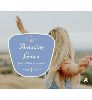 Amazing Grace de la gratitude à l'adoration - Thiébault Geyer