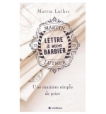 Lettre à mon barbier - Une manière simple de prier - Martin Luther