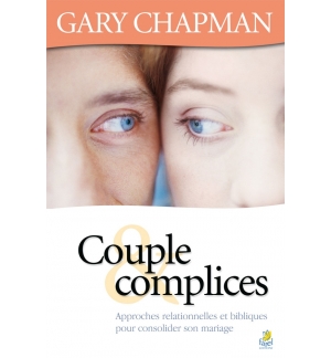 Couple complices - Approches relationnelles et bibliques pour consolider son mar