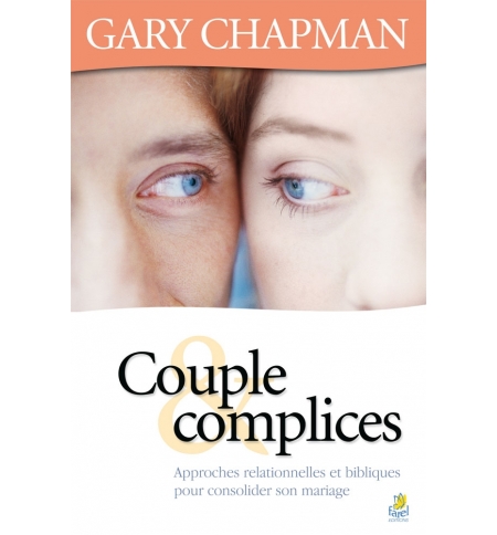 Couple complices - Approches relationnelles et bibliques pour consolider son mar Couple complices - Approches relationnelles et bibliques pour consolider son mar