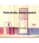 Porte étroite, chemin resserré - Claude Greder