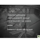 Reconstruire Jérusalem pour retrouver la paix - Thiebault Geyer