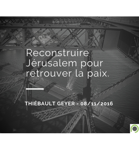 Reconstruire Jérusalem pour retrouver la paix - Thiebault Geyer